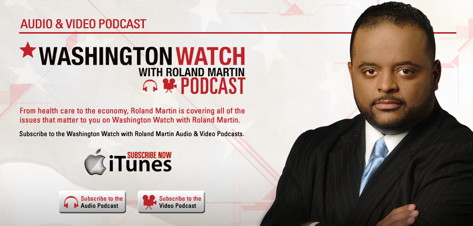 Washingotn Watch with Roland Martin Audio & Video Podcast